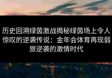 历史回溯绿茵激战揭秘绿茵场上令人惊叹的逆袭传说：金年会体育再现弱旅逆袭的激情时代