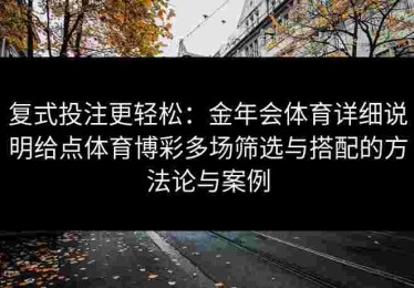 复式投注更轻松：金年会体育详细说明给点体育博彩多场筛选与搭配的方法论与案例