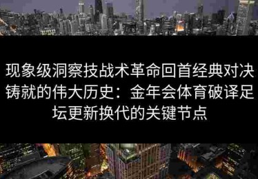 现象级洞察技战术革命回首经典对决铸就的伟大历史：金年会体育破译足坛更新换代的关键节点