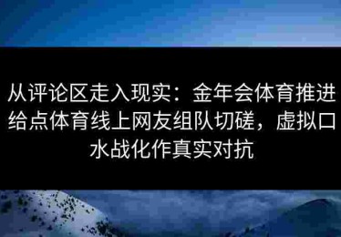 从评论区走入现实：金年会体育推进给点体育线上网友组队切磋，虚拟口水战化作真实对抗