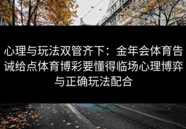 心理与玩法双管齐下：金年会体育告诫给点体育博彩要懂得临场心理博弈与正确玩法配合